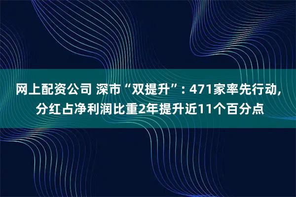网上配资公司 深市“双提升”: 471家率先行动, 分红占净利润比重2年提升近11个百分点